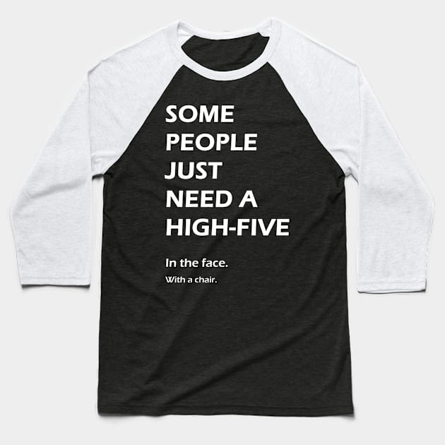 Some people just need a high-five. In the face. With a chair. Baseball T-Shirt by StilleSkyggerArt